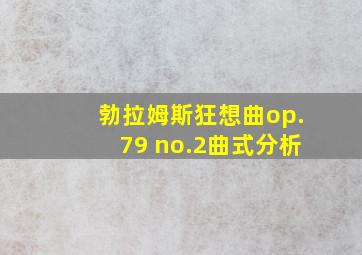 勃拉姆斯狂想曲op.79 no.2曲式分析